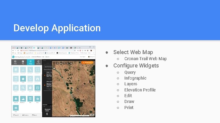 Develop Application ● Select Web Map ○ Cronan Trail Web Map ● Configure Widgets Develop Application ● Select Web Map ○ Cronan Trail Web Map ● Configure Widgets