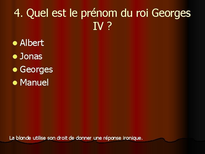 4. Quel est le prénom du roi Georges IV ? l Albert l Jonas