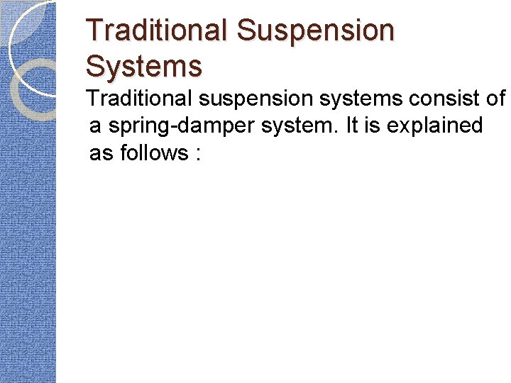 Traditional Suspension Systems Traditional suspension systems consist of a spring-damper system. It is explained