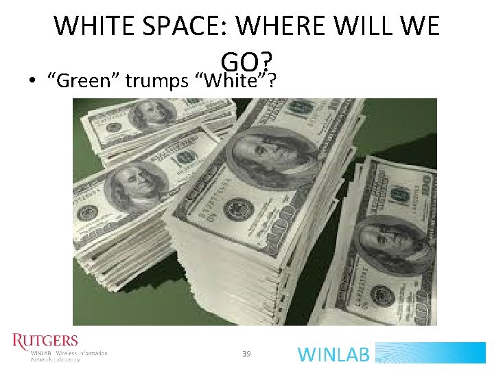 WHITE SPACE: WHERE WILL WE GO? • “Green” trumps “White”? 39 WINLAB 