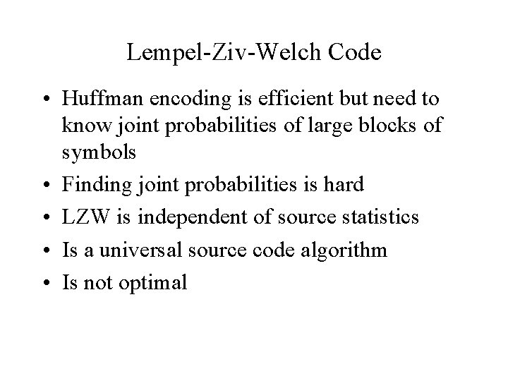 Lempel-Ziv-Welch Code • Huffman encoding is efficient but need to know joint probabilities of