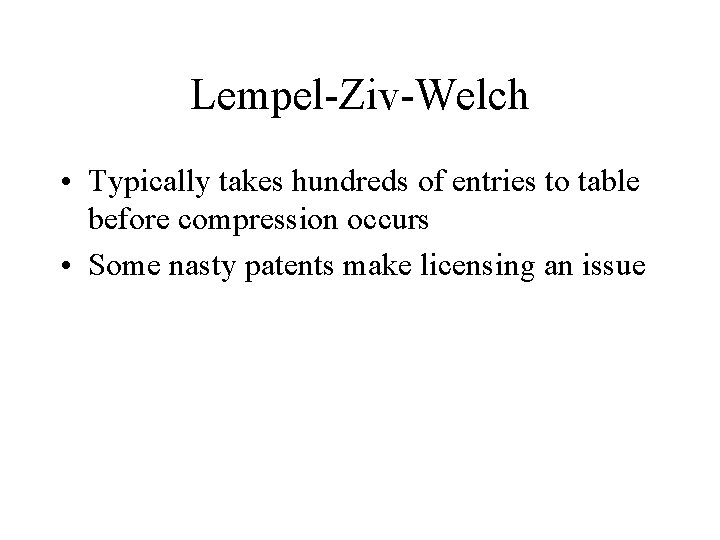 Lempel-Ziv-Welch • Typically takes hundreds of entries to table before compression occurs • Some