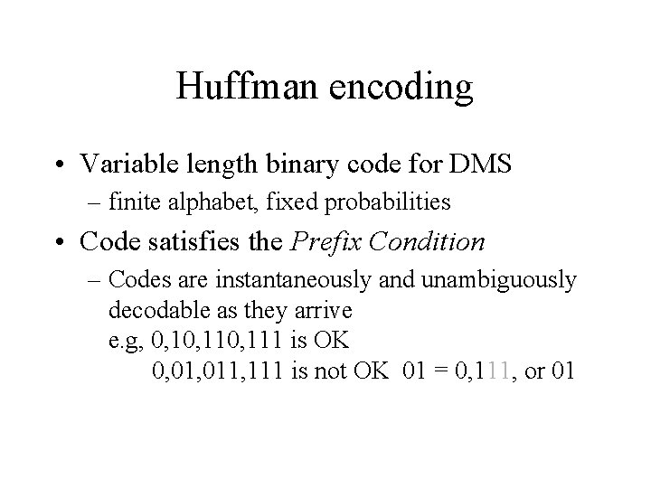 Huffman encoding • Variable length binary code for DMS – finite alphabet, fixed probabilities
