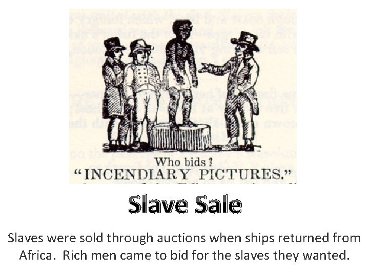 Slave Sale Slaves were sold through auctions when ships returned from Africa. Rich men