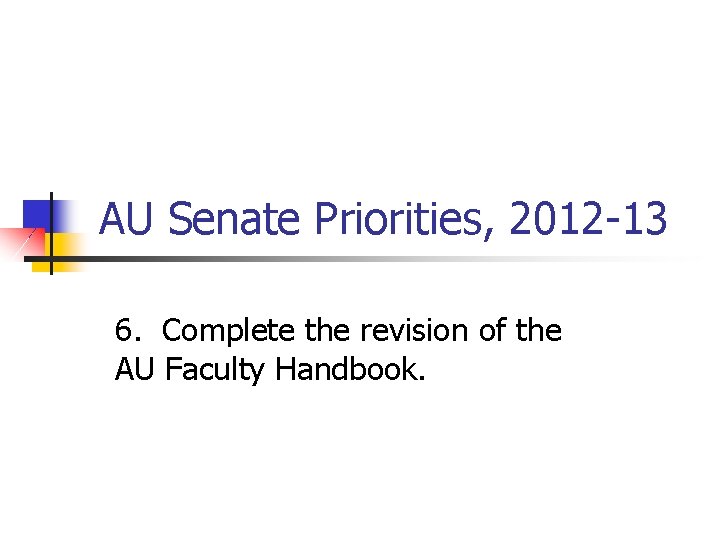 AU Senate Priorities, 2012 -13 6. Complete the revision of the AU Faculty Handbook.