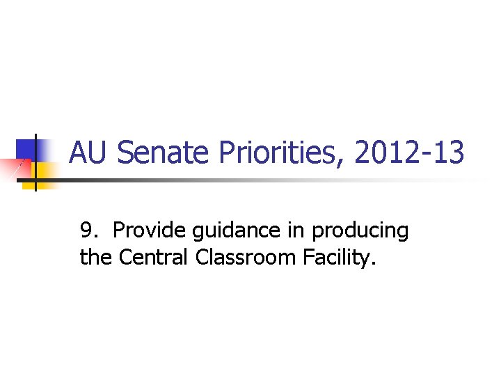 AU Senate Priorities, 2012 -13 9. Provide guidance in producing the Central Classroom Facility.