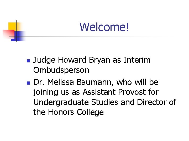 Welcome! n n Judge Howard Bryan as Interim Ombudsperson Dr. Melissa Baumann, who will