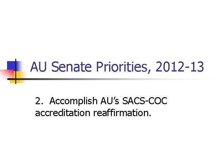 AU Senate Priorities, 2012 -13 2. Accomplish AU’s SACS-COC accreditation reaffirmation. 