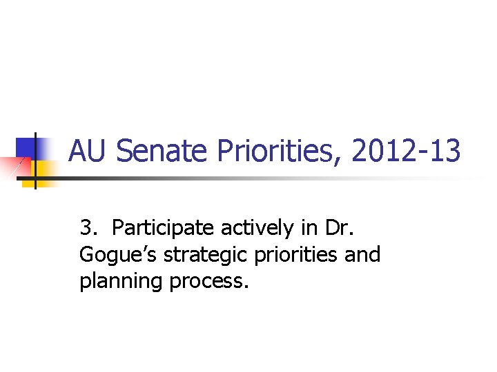 AU Senate Priorities, 2012 -13 3. Participate actively in Dr. Gogue’s strategic priorities and