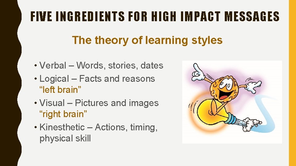 FIVE INGREDIENTS FOR HIGH IMPACT MESSAGES The theory of learning styles • Verbal –