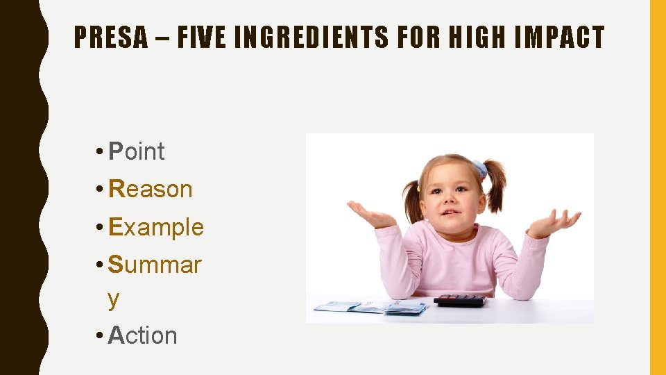 PRESA – FIVE INGREDIENTS FOR HIGH IMPACT • Point • Reason • Example •