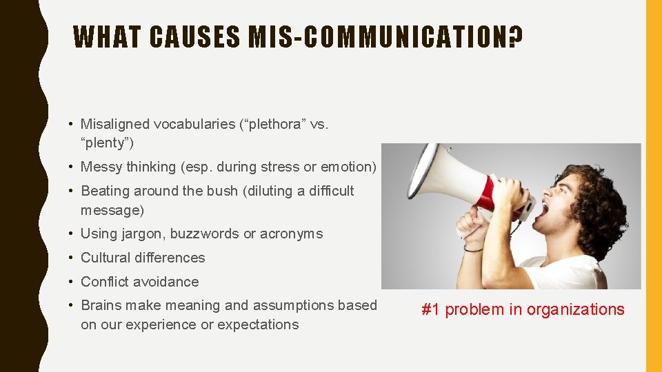 WHAT CAUSES MIS-COMMUNICATION? • Misaligned vocabularies (“plethora” vs. “plenty”) • Messy thinking (esp. during