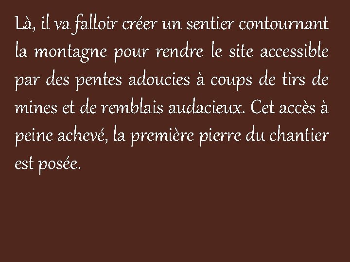 Là, il va falloir créer un sentier contournant la montagne pour rendre le site