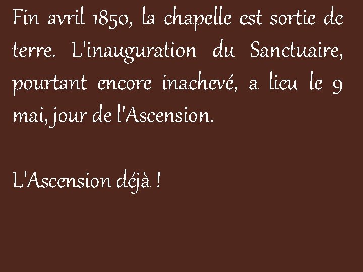 Fin avril 1850, la chapelle est sortie de terre. L'inauguration du Sanctuaire, pourtant encore