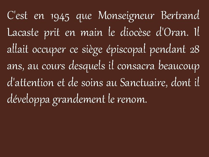 C'est en 1945 que Monseigneur Bertrand Lacaste prit en main le diocèse d'Oran. Il