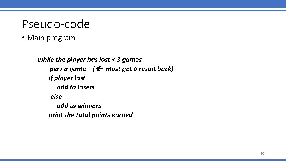 Pseudo-code • Main program while the player has lost < 3 games play a Pseudo-code • Main program while the player has lost < 3 games play a