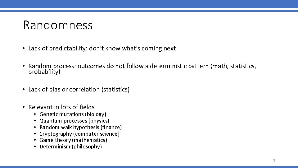 Randomness • Lack of predictability: don't know what's coming next • Random process: outcomes Randomness • Lack of predictability: don't know what's coming next • Random process: outcomes