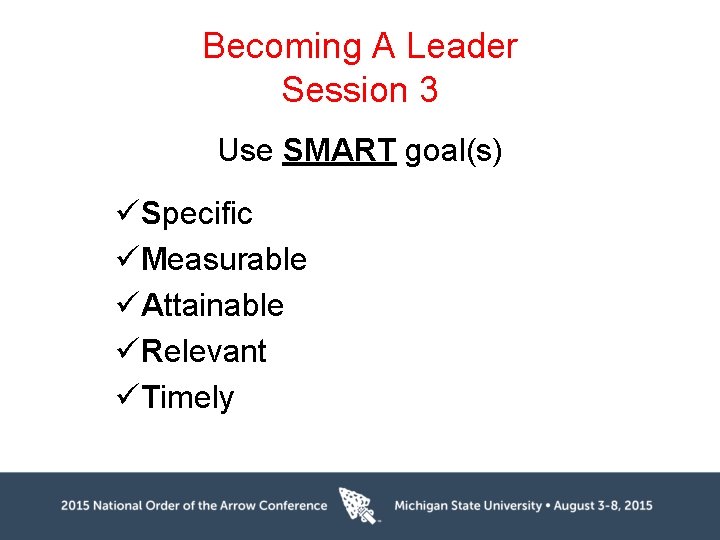 Becoming A Leader Session 3 Use SMART goal(s) üSpecific üMeasurable üAttainable üRelevant üTimely 