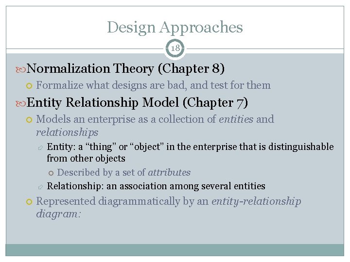 Design Approaches 18 Normalization Theory (Chapter 8) Formalize what designs are bad, and test Design Approaches 18 Normalization Theory (Chapter 8) Formalize what designs are bad, and test