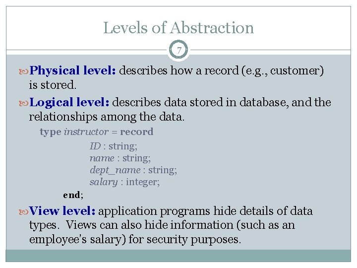 Levels of Abstraction 7 Physical level: describes how a record (e. g. , customer) Levels of Abstraction 7 Physical level: describes how a record (e. g. , customer)