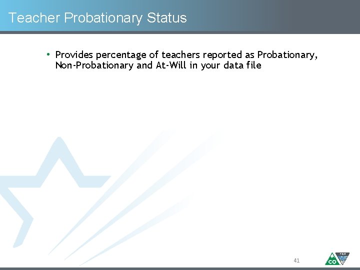 Teacher Probationary Status • Provides percentage of teachers reported as Probationary, Non-Probationary and At-Will