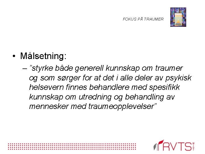 FOKUS PÅ TRAUMER • Målsetning: – ”styrke både generell kunnskap om traumer og som