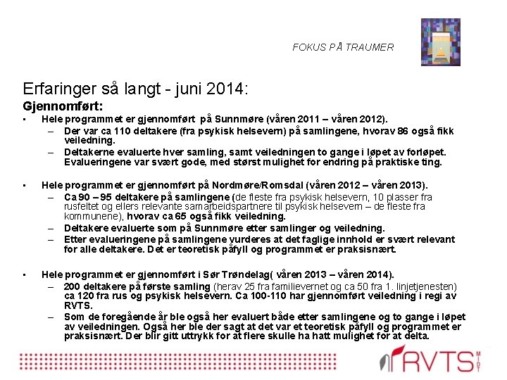 FOKUS PÅ TRAUMER Erfaringer så langt - juni 2014: Gjennomført: • Hele programmet er