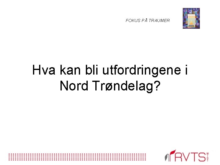 FOKUS PÅ TRAUMER Hva kan bli utfordringene i Nord Trøndelag? 
