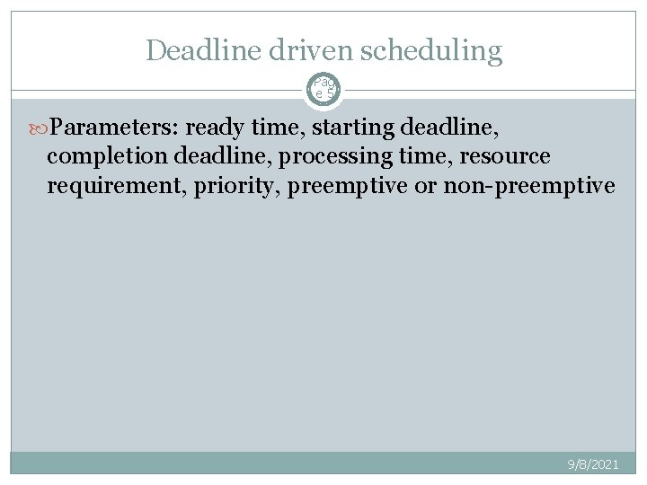 Deadline driven scheduling Pag e 5 Parameters: ready time, starting deadline, completion deadline, processing Deadline driven scheduling Pag e 5 Parameters: ready time, starting deadline, completion deadline, processing