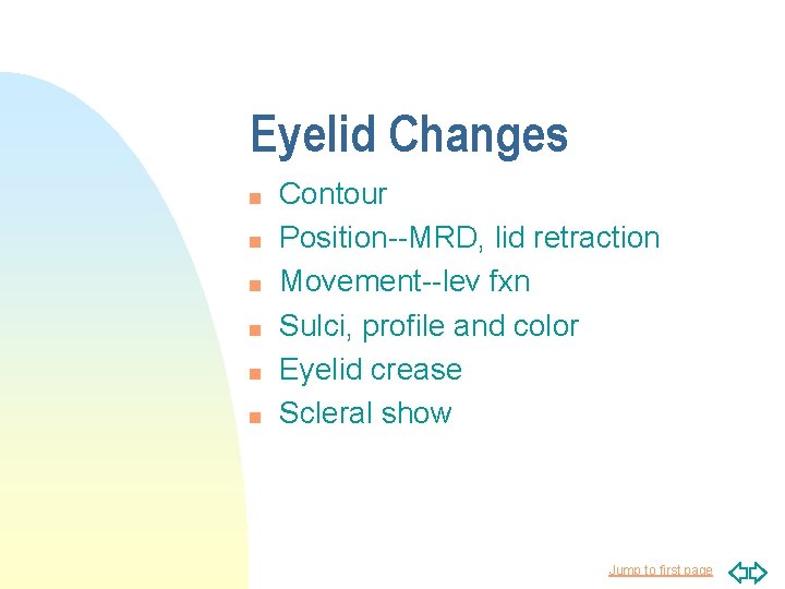 Eyelid Changes n n n Contour Position--MRD, lid retraction Movement--lev fxn Sulci, profile and