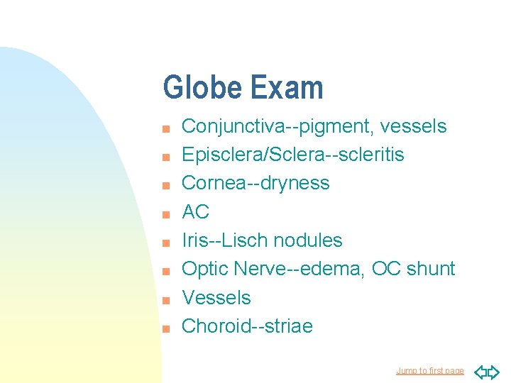Globe Exam n n n n Conjunctiva--pigment, vessels Episclera/Sclera--scleritis Cornea--dryness AC Iris--Lisch nodules Optic