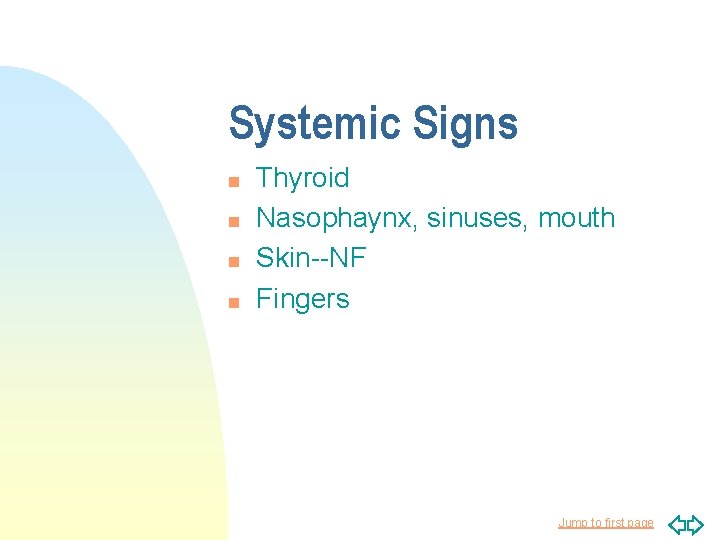 Systemic Signs n n Thyroid Nasophaynx, sinuses, mouth Skin--NF Fingers Jump to first page