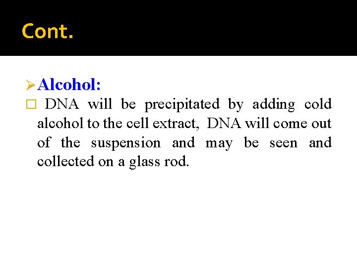 Cont. Ø Alcohol: DNA will be precipitated by adding cold alcohol to the cell