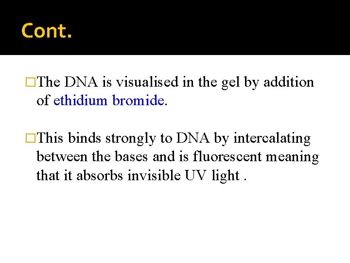 Cont. �The DNA is visualised in the gel by addition of ethidium bromide. �This