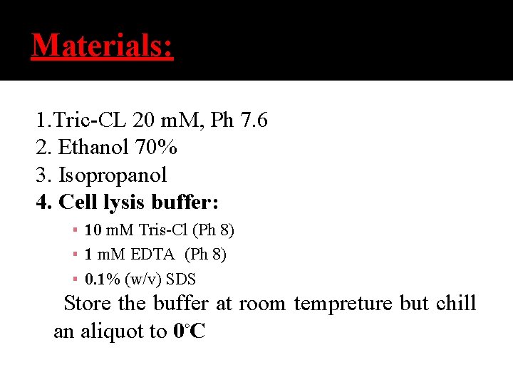 Materials: 1. Tric-CL 20 m. M, Ph 7. 6 2. Ethanol 70% 3. Isopropanol