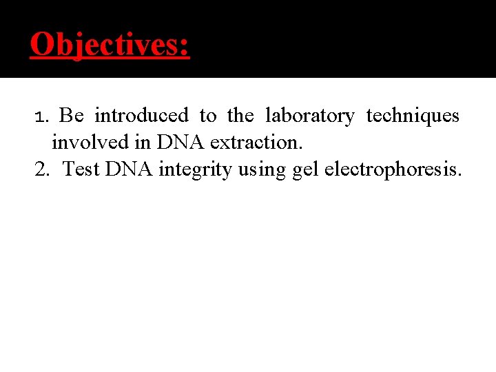 Objectives: 1. Be introduced to the laboratory techniques involved in DNA extraction. 2. Test
