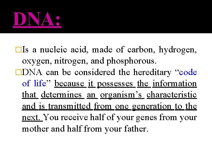 DNA: �Is a nucleic acid, made of carbon, hydrogen, oxygen, nitrogen, and phosphorous. �DNA