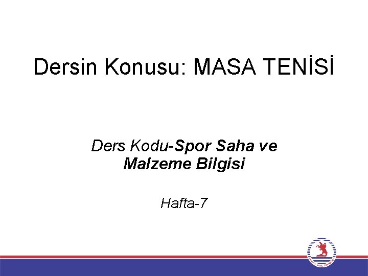 Dersin Konusu: MASA TENİSİ Ders Kodu-Spor Saha ve Malzeme Bilgisi Hafta-7 