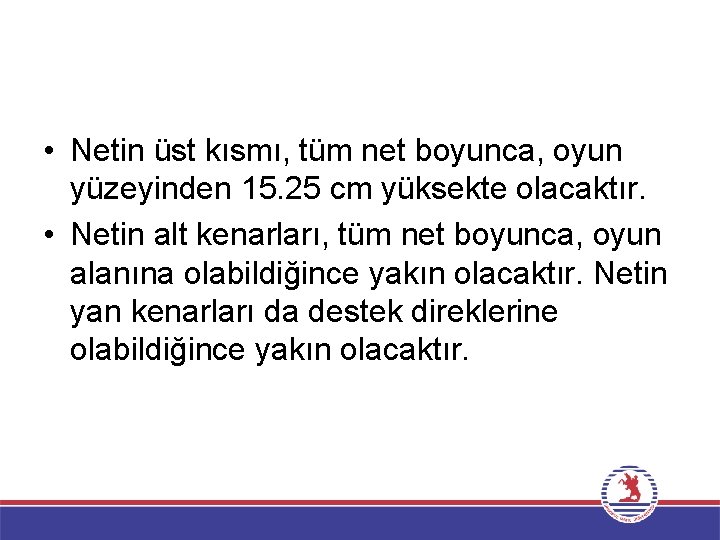  • Netin üst kısmı, tüm net boyunca, oyun yüzeyinden 15. 25 cm yüksekte