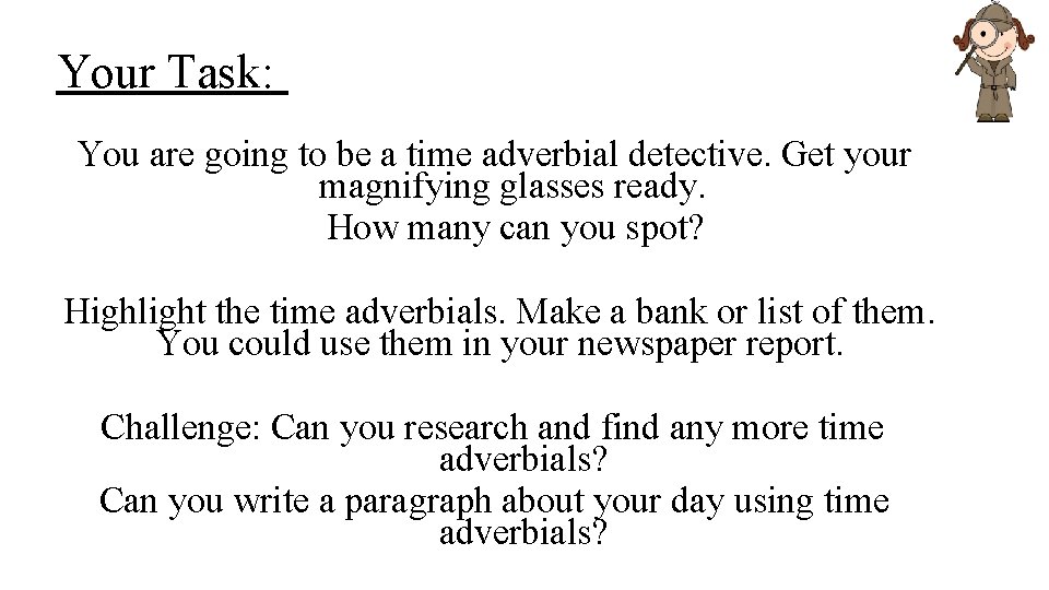 Your Task: You are going to be a time adverbial detective. Get your magnifying