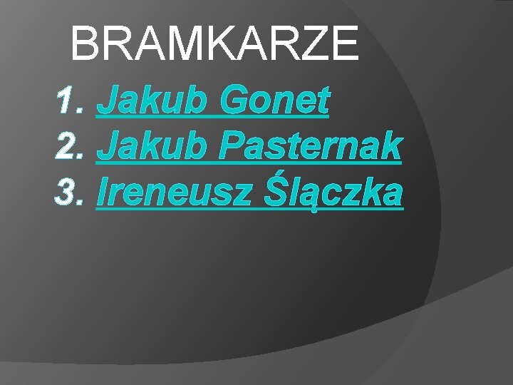 BRAMKARZE 1. Jakub Gonet 2. Jakub Pasternak 3. Ireneusz Ślączka 