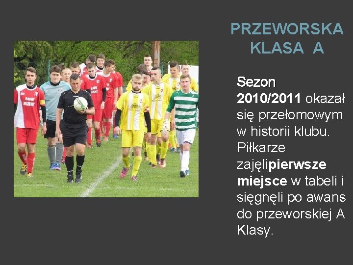 PRZEWORSKA KLASA A Sezon 2010/2011 okazał się przełomowym w historii klubu. Piłkarze zajęlipierwsze miejsce