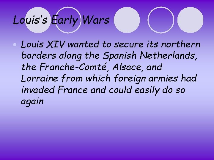 Louis’s Early Wars Louis XIV wanted to secure its northern borders along the Spanish