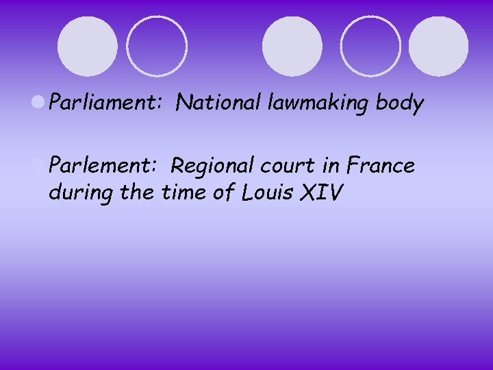 l Parliament: National lawmaking body l Parlement: Regional court in France during the time