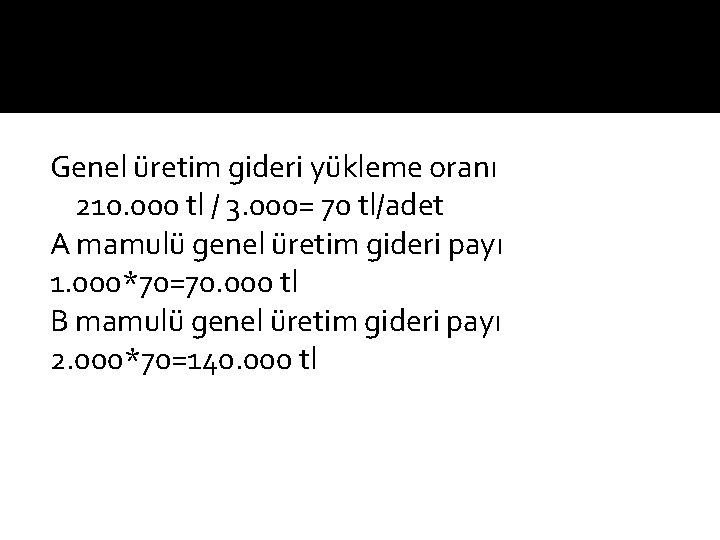 Genel üretim gideri yükleme oranı 210. 000 tl / 3. 000= 70 tl/adet A