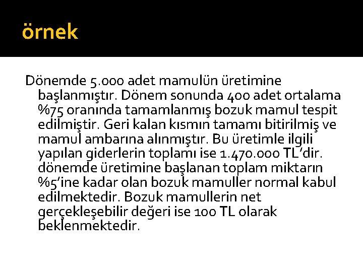 örnek Dönemde 5. 000 adet mamulün üretimine başlanmıştır. Dönem sonunda 400 adet ortalama %75