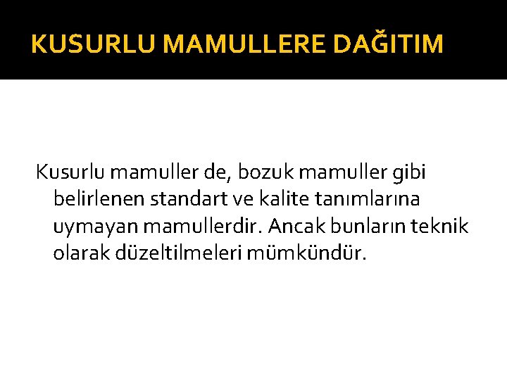 KUSURLU MAMULLERE DAĞITIM Kusurlu mamuller de, bozuk mamuller gibi belirlenen standart ve kalite tanımlarına