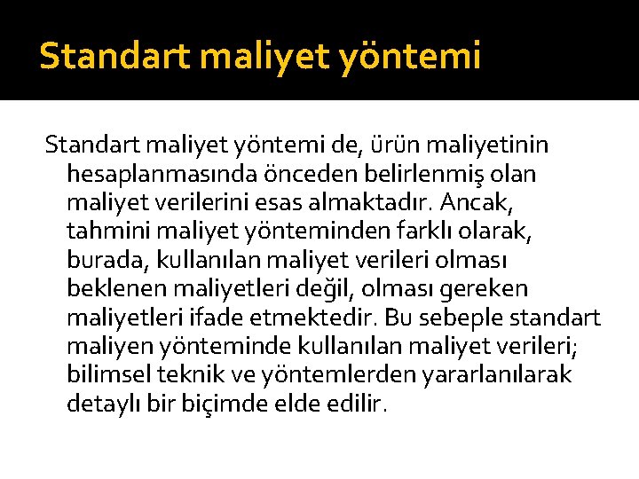 Standart maliyet yöntemi de, ürün maliyetinin hesaplanmasında önceden belirlenmiş olan maliyet verilerini esas almaktadır.