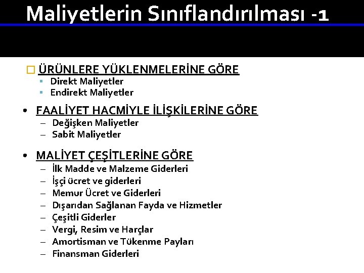 Maliyetlerin Sınıflandırılması -1 � ÜRÜNLERE YÜKLENMELERİNE GÖRE Direkt Maliyetler Endirekt Maliyetler • FAALİYET HACMİYLE