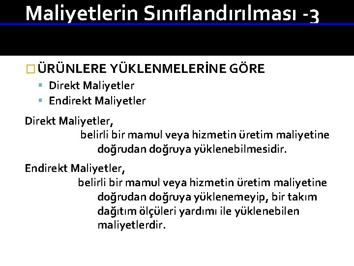 Maliyetlerin Sınıflandırılması -3 � ÜRÜNLERE YÜKLENMELERİNE GÖRE Direkt Maliyetler Endirekt Maliyetler Direkt Maliyetler, belirli